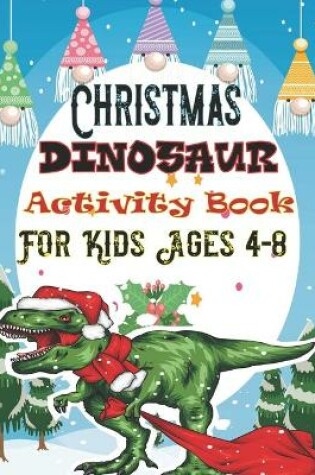 Cover of Christmas Dinosaur Activity Book For Kids Ages 4-8