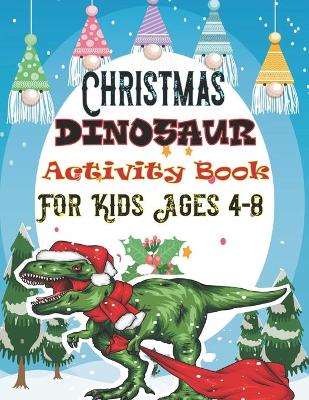 Book cover for Christmas Dinosaur Activity Book For Kids Ages 4-8