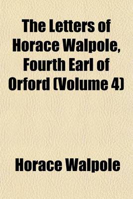 Book cover for The Letters of Horace Walpole, Fourth Earl of Orford (Volume 4)
