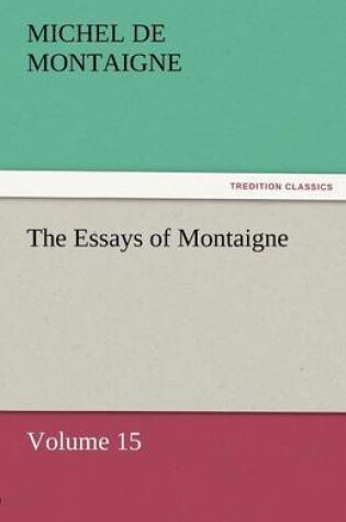 Cover of The Essays of Montaigne - Volume 15