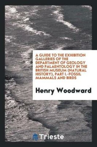 Cover of A Guide to the Exhibition Galleries of the Department of Geology and Palaentology in the British Museum (Natural History), Part I.-Fossil Mammals and Birds