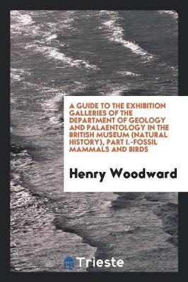 Book cover for A Guide to the Exhibition Galleries of the Department of Geology and Palaentology in the British Museum (Natural History), Part I.-Fossil Mammals and Birds