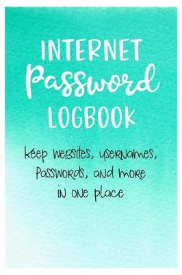 Book cover for Internet Password Logbook Keep Websites, Usernames, Passwords, and More in One Place