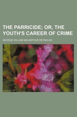 Cover of The Parricide; Or, the Youth's Career of Crime