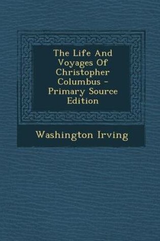 Cover of The Life and Voyages of Christopher Columbus - Primary Source Edition