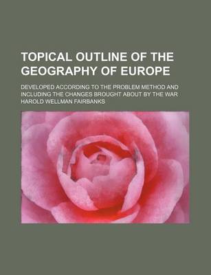 Book cover for Topical Outline of the Geography of Europe; Developed According to the Problem Method and Including the Changes Brought about by the War