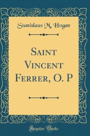 Cover of Saint Vincent Ferrer, O. P (Classic Reprint)