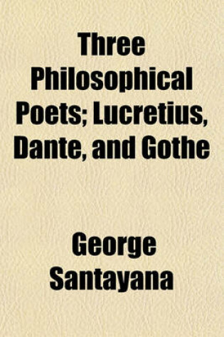 Cover of Three Philosophical Poets; Lucretius, Dante, and Gothe