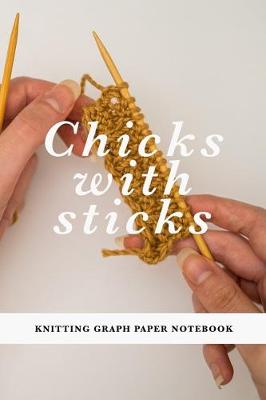 Book cover for Chicks With Sticks - Knitting Graph Paper Notebook