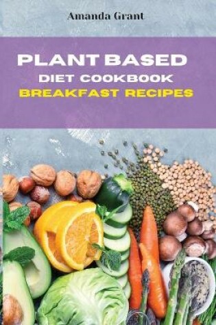 Cover of Plant Based Diet Cookbook Breakfast Recipes