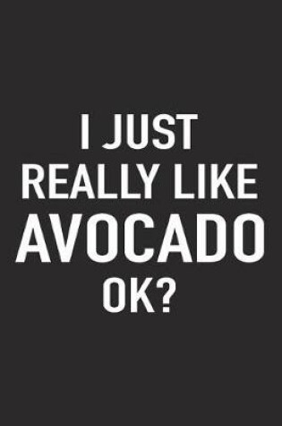 Cover of I Just Really Like Avocado Ok?