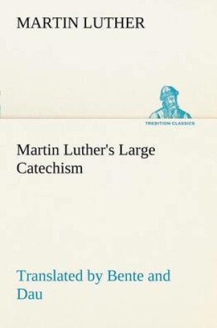 Cover of Martin Luther's Large Catechism, translated by Bente and Dau