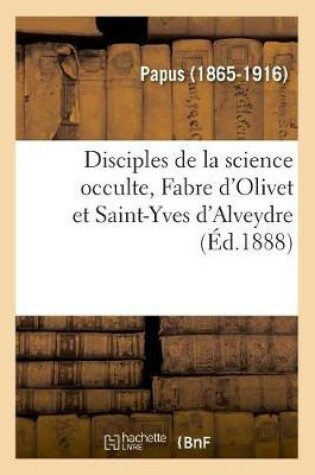 Cover of Disciples de la Science Occulte, Fabre d'Olivet Et Saint-Yves d'Alveydre