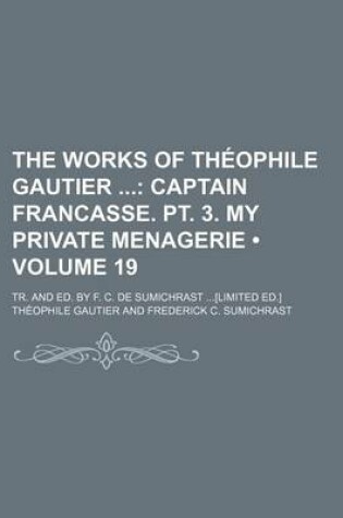 Cover of The Works of Theophile Gautier Volume 19; Captain Francasse. PT. 3. My Private Menagerie