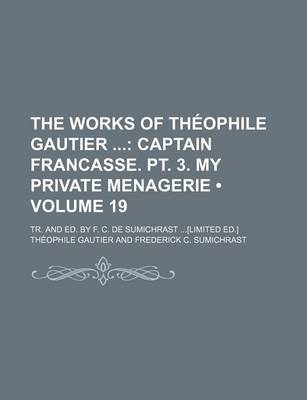 Book cover for The Works of Theophile Gautier Volume 19; Captain Francasse. PT. 3. My Private Menagerie