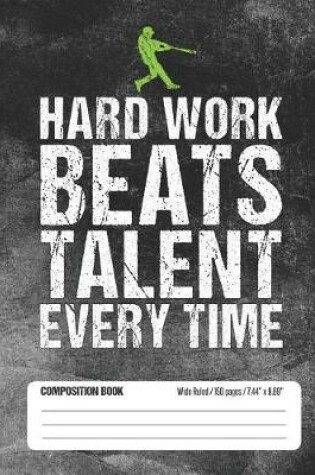 Cover of Hard Work Beats Talent Every Time Composition Book Wide Ruled