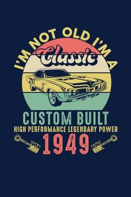 Book cover for I'm Not Old I'm A Classic Custom Built High Performance Legendary Power 1949