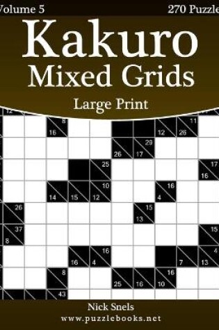 Cover of Kakuro Mixed Grids Large Print - Volume 5 - 270 Logic Puzzles