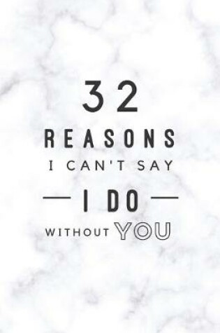 Cover of 32 Reasons I Can't Say I Do Without You