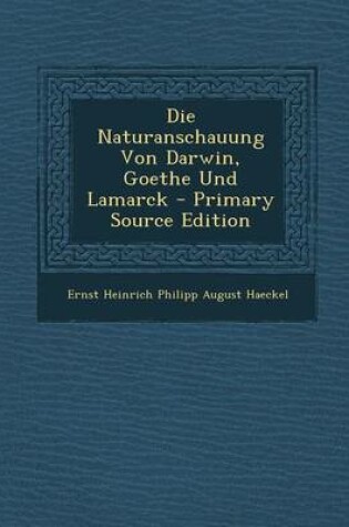 Cover of Die Naturanschauung Von Darwin, Goethe Und Lamarck - Primary Source Edition