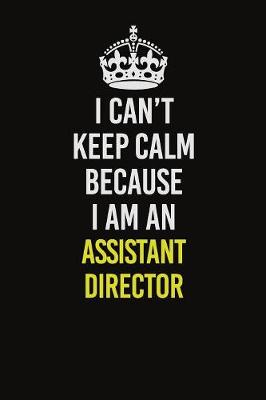 Book cover for I Can�t Keep Calm Because I Am An Assistant Director