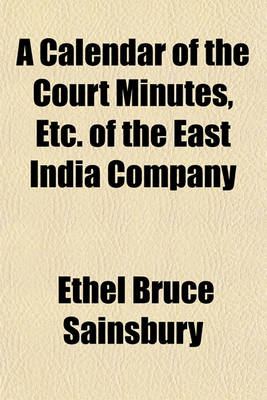 Book cover for A Calendar of the Court Minutes, Etc. of the East India Company