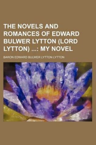 Cover of The Novels and Romances of Edward Bulwer Lytton (Lord Lytton) (Volume 4); My Novel