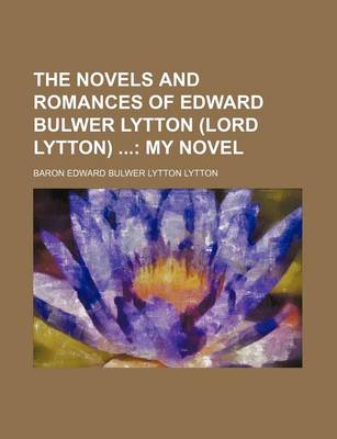 Book cover for The Novels and Romances of Edward Bulwer Lytton (Lord Lytton) (Volume 4); My Novel