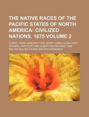 Book cover for The Native Races of the Pacific States of North America; Civilized Nations. 1875 Volume 2