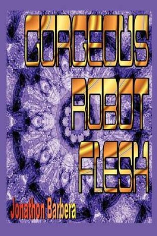 Cover of Gorgeous Robot Flesh