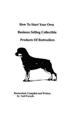 Cover of How To Start Your Own Business Selling Collectible Products Of Rottweilers
