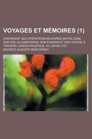 Cover of Voyages Et Memoires; Contenant Ses Operations Militaires En Pologne, Son Exil Au Kamchatka, Son Evasion Et Son Voyage a Travers L'Ocean Pacifique, Au