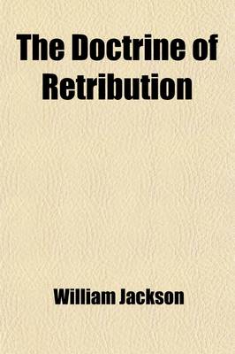 Book cover for The Doctrine of Retribution; Eight Lectures Preached Before the University of Oxford, in the Year 1875, on the Foundation of the Late John Bampton