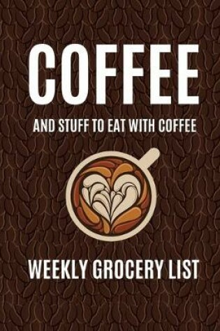 Cover of Coffee and Stuff to Eat with Coffee Weekly Grocery List