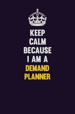 Cover of Keep Calm Because I Am A Demand Planner