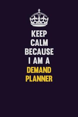 Book cover for Keep Calm Because I Am A Demand Planner