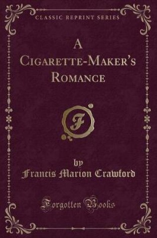 Cover of A Cigarette-Maker's Romance (Classic Reprint)