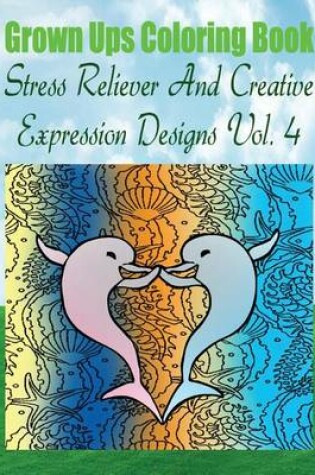 Cover of Grown Ups Coloring Book Stress Reliever And Creative Expression Designs Vol. 4 Mandalas