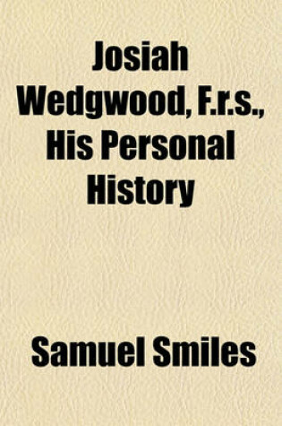 Cover of Josiah Wedgwood, F.R.S., His Personal History