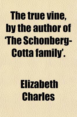 Book cover for The True Vine, by the Author of 'The Schonberg-Cotta Family'.