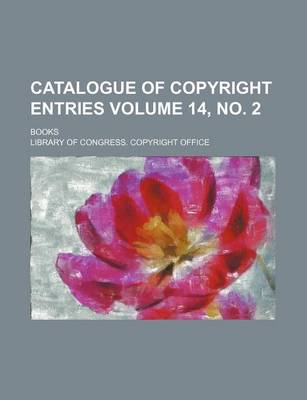 Book cover for Catalogue of Copyright Entries Volume 14, No. 2; Books