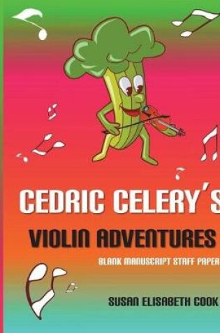 Cover of Cedric Celery's Violin Adventures Blank Manuscript Staff Paper