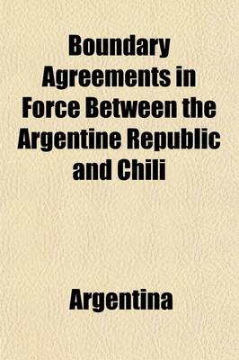 Book cover for Boundary Agreements in Force Between the Argentine Republic and Chili