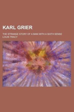 Cover of Karl Grier; The Strange Story of a Man with a Sixth Sense