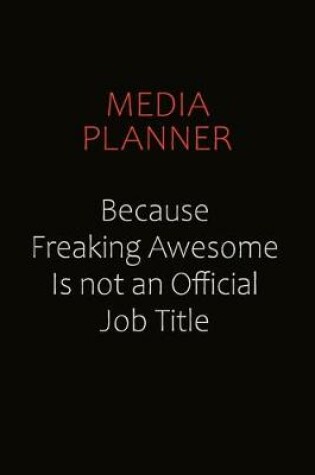 Cover of Media Planner Because Freaking Awesome Is Not An Official job Title