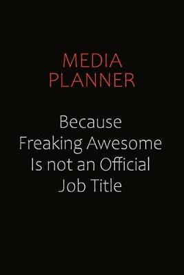 Book cover for Media Planner Because Freaking Awesome Is Not An Official job Title