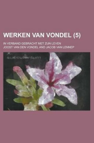 Cover of Werken Van Vondel; In Verband Gebracht Met Zijn Leven (5 )