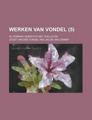 Book cover for Werken Van Vondel; In Verband Gebracht Met Zijn Leven (5 )