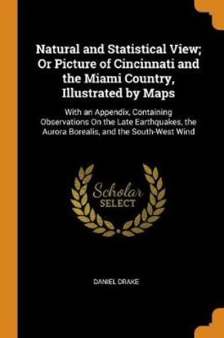 Cover of Natural and Statistical View; Or Picture of Cincinnati and the Miami Country, Illustrated by Maps