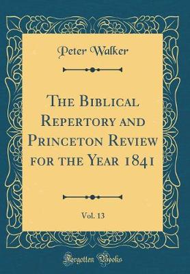 Book cover for The Biblical Repertory and Princeton Review for the Year 1841, Vol. 13 (Classic Reprint)